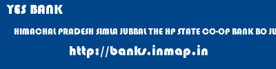 YES BANK  HIMACHAL PRADESH SIMLA JUBBAL THE HP STATE CO-OP BANK BO JUBBAL  banks information 